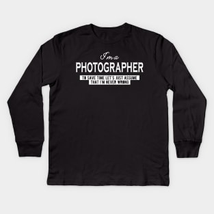 Photographer - Let's just assume I'm never wrong Kids Long Sleeve T-Shirt